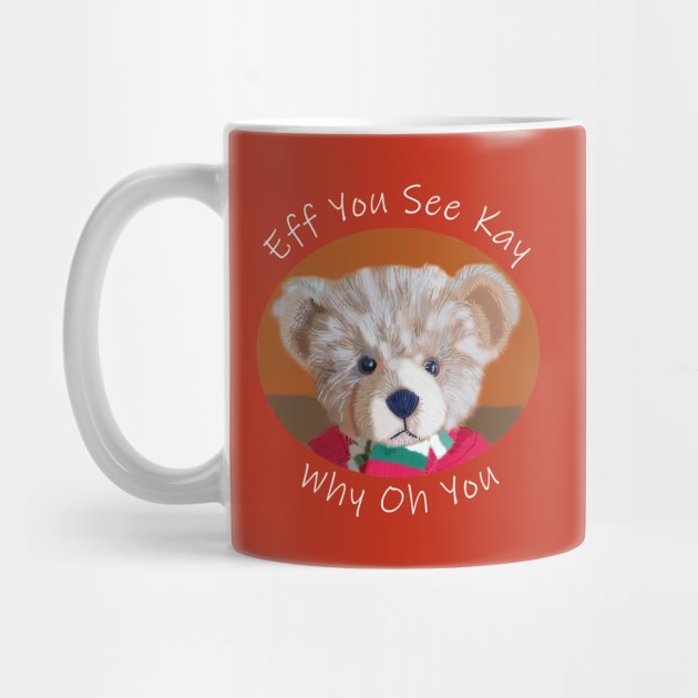 Eff You See Kay Teddy Bear by ellenhenryart